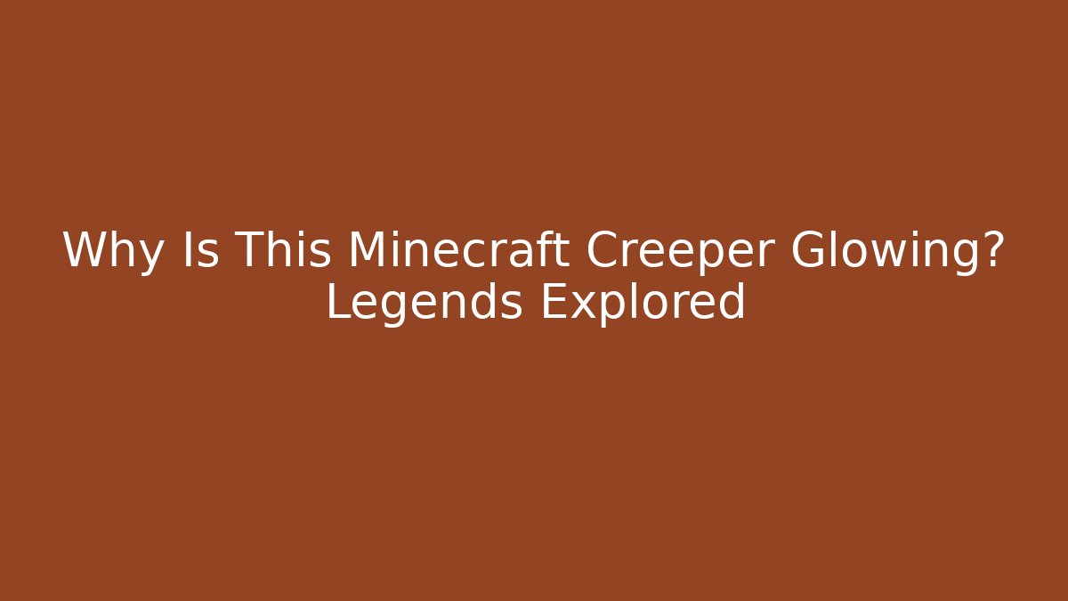 Why Is This Minecraft Creeper Glowing? Legends Explored