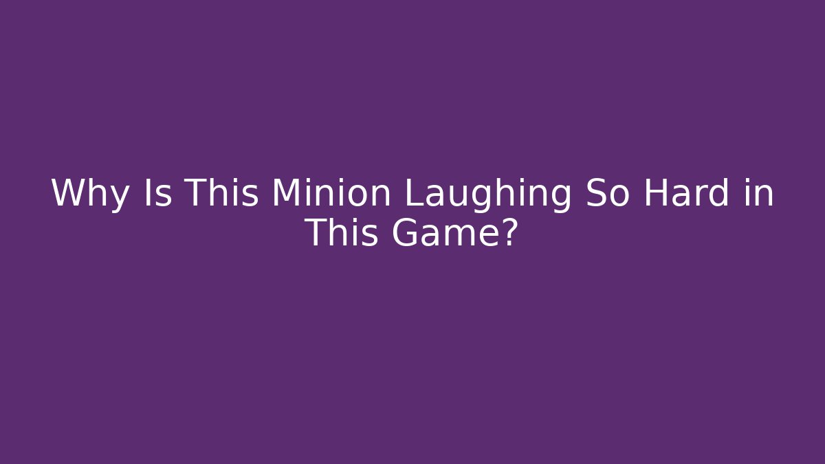 Why Is This Minion Laughing So Hard in This Game?