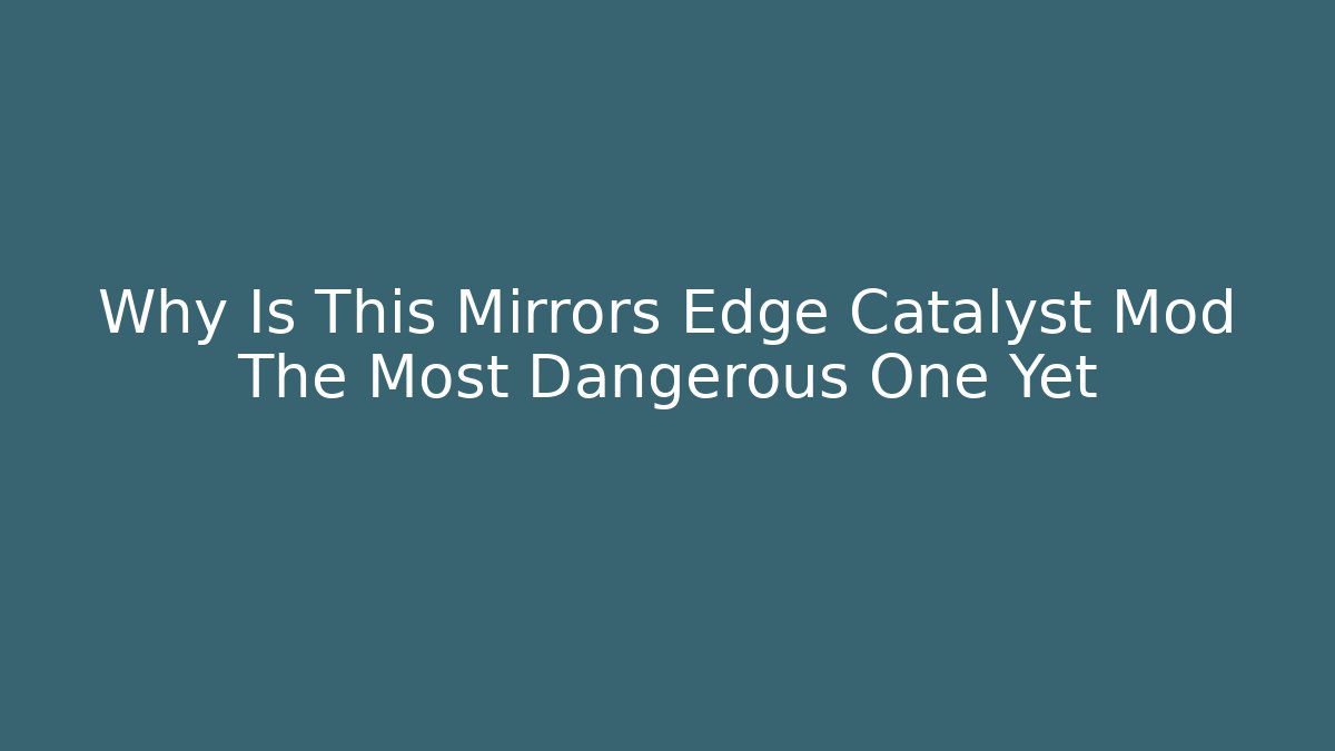Why Is This Mirrors Edge Catalyst Mod The Most Dangerous One Yet