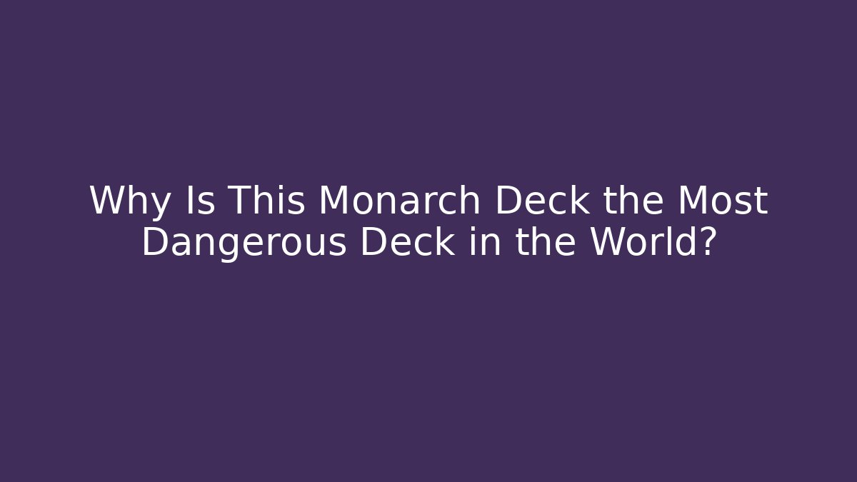 Why Is This Monarch Deck the Most Dangerous Deck in the World? - Critter Realm