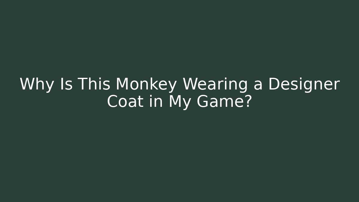 Why Is This Monkey Wearing a Designer Coat in My Game?