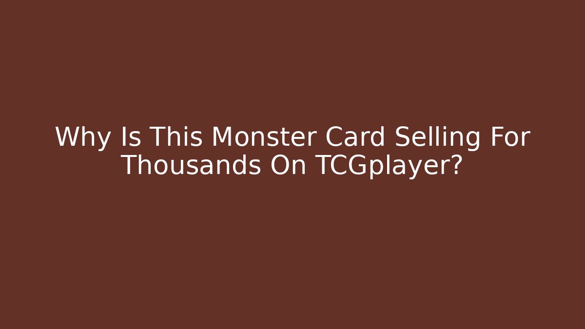 Why Is This Monster Card Selling For Thousands On TCGplayer? - Critter Realm