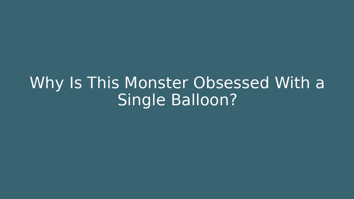 Why Is This Monster Obsessed With a Single Balloon?