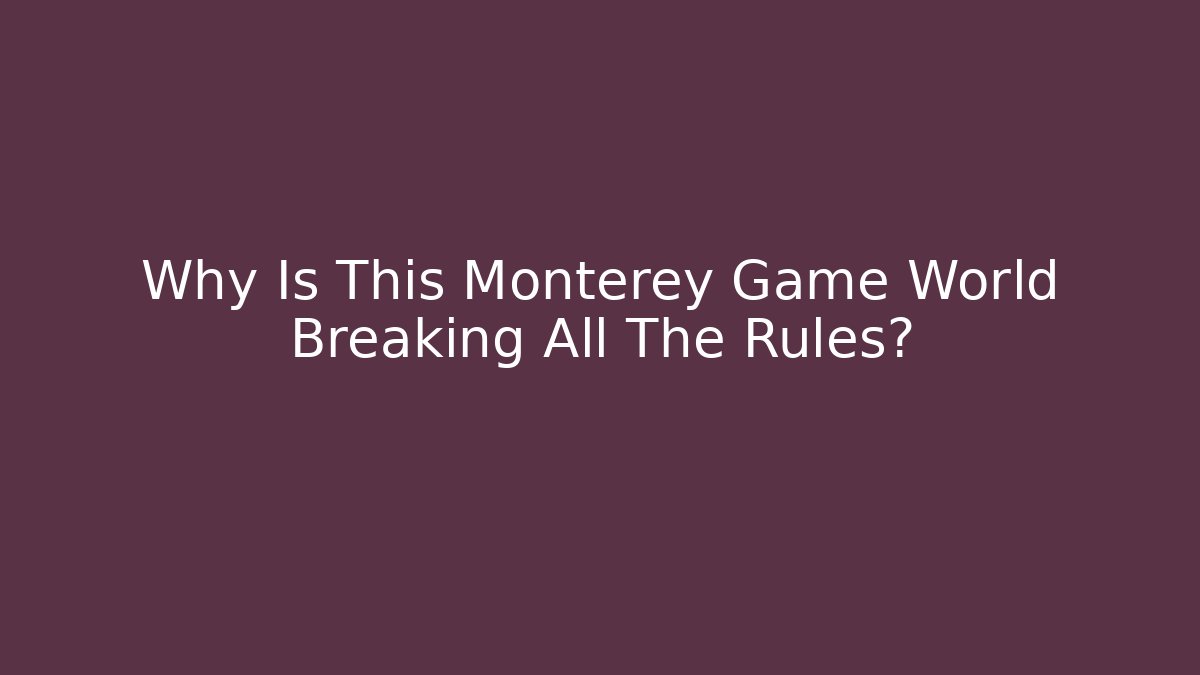 Why Is This Monterey Game World Breaking All The Rules?