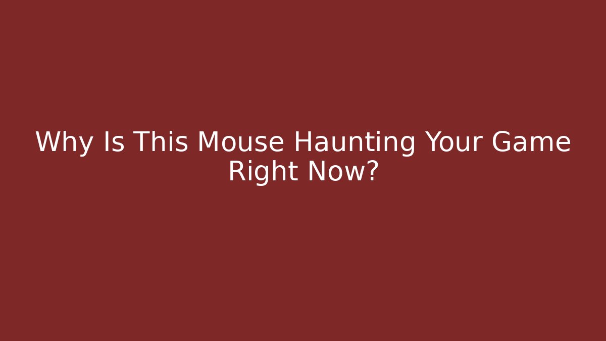 Why Is This Mouse Haunting Your Game Right Now?
