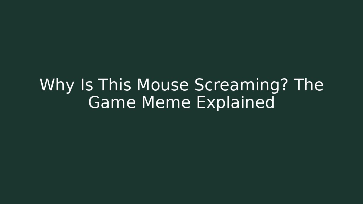 Why Is This Mouse Screaming? The Game Meme Explained - Critter Realm