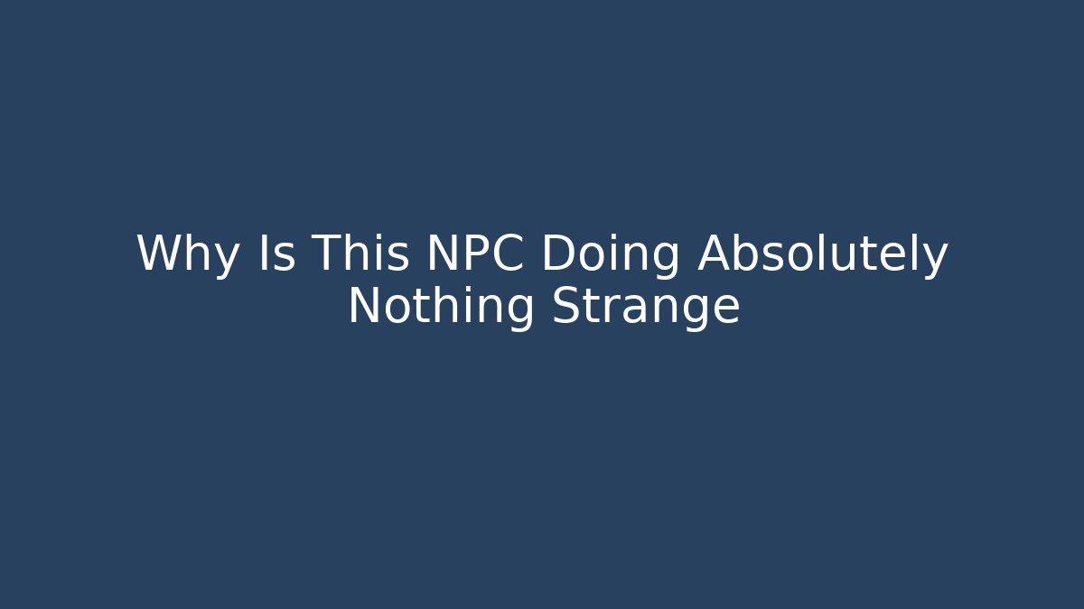 Why Is This NPC Doing Absolutely Nothing Strange