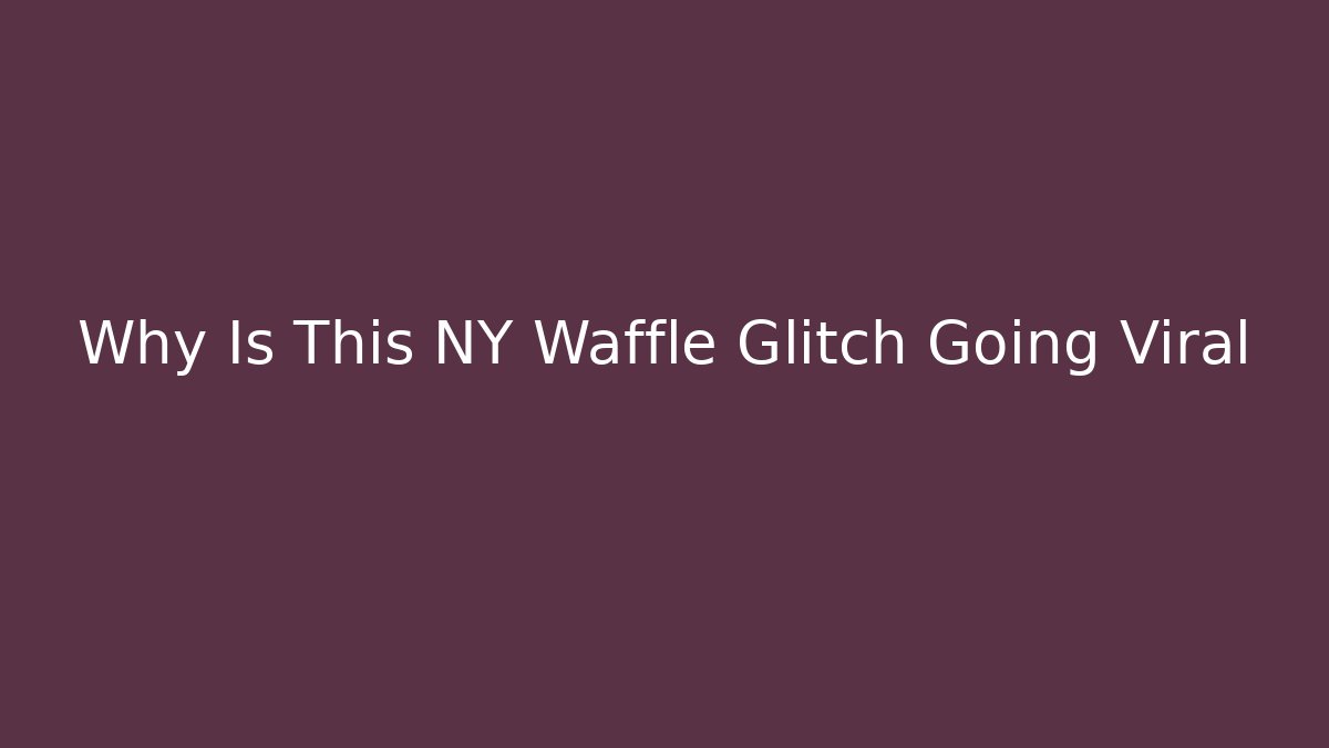 Why Is This NY Waffle Glitch Going Viral - Critter Realm