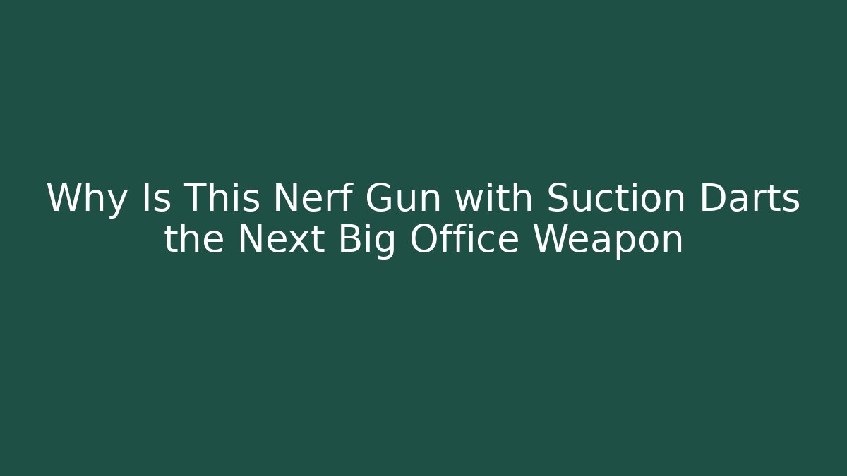 Why Is This Nerf Gun with Suction Darts the Next Big Office Weapon