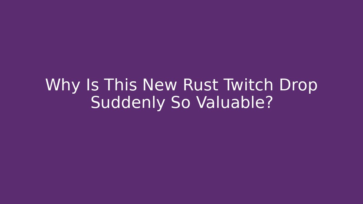 Why Is This New Rust Twitch Drop Suddenly So Valuable?