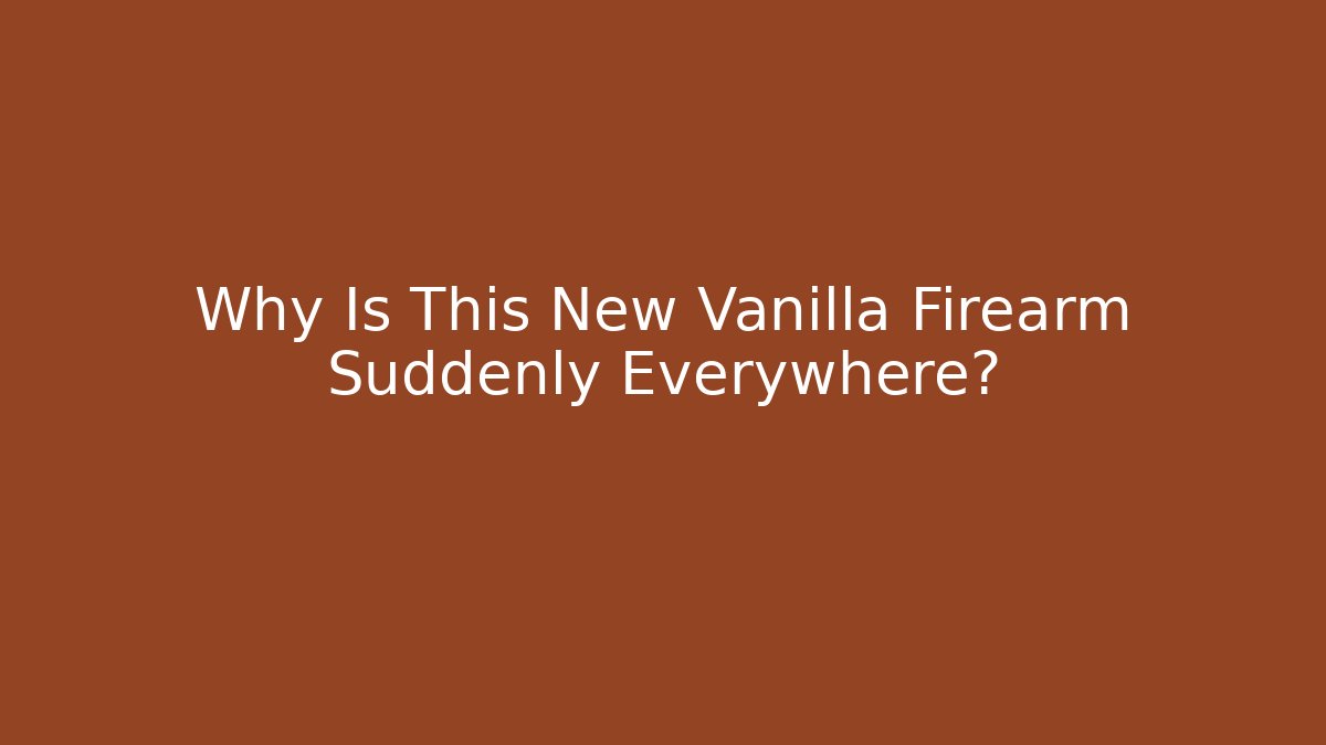 Why Is This New Vanilla Firearm Suddenly Everywhere?