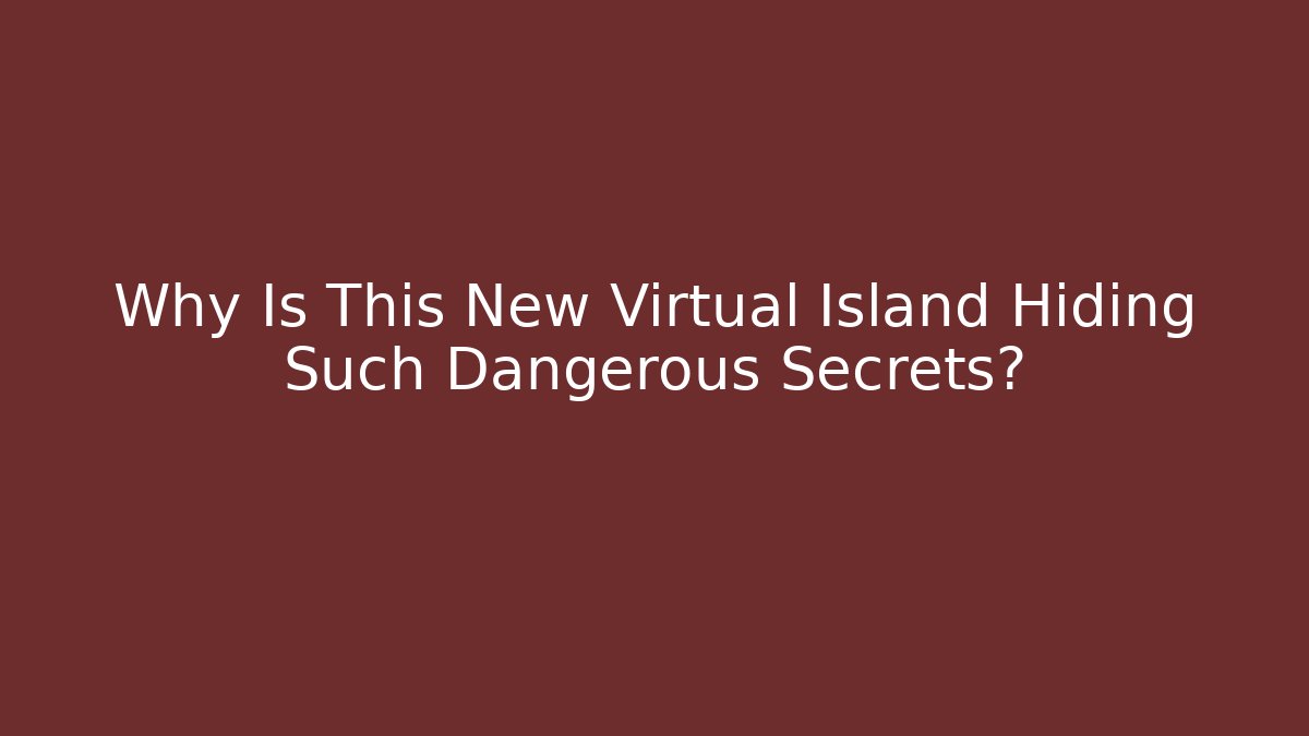 Why Is This New Virtual Island Hiding Such Dangerous Secrets?