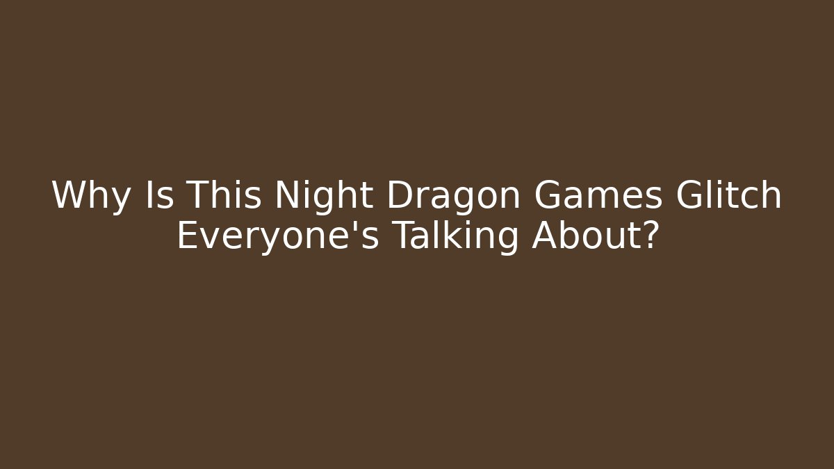 Why Is This Night Dragon Games Glitch Everyone's Talking About?