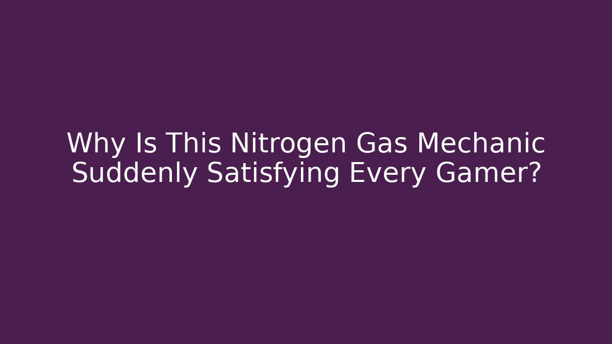 Why Is This Nitrogen Gas Mechanic Suddenly Satisfying Every Gamer?