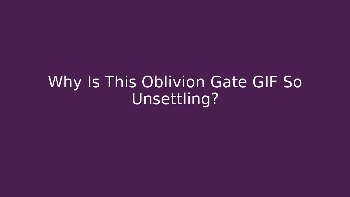 Why Is This Oblivion Gate GIF So Unsettling?