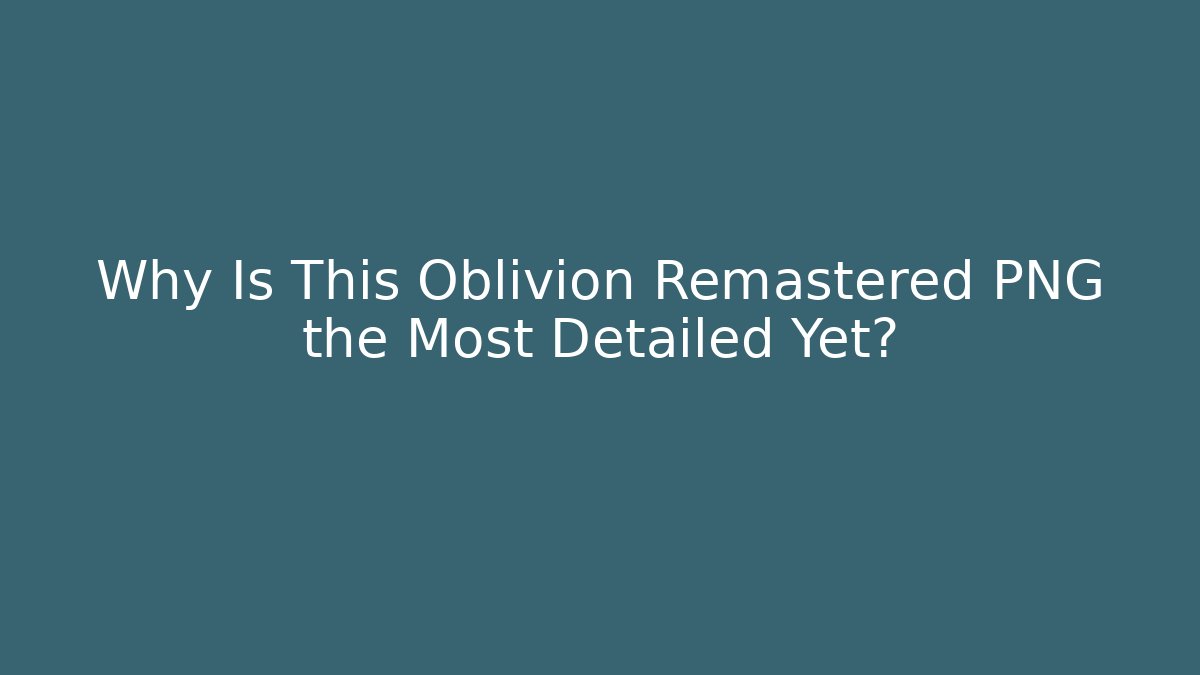 Why Is This Oblivion Remastered PNG the Most Detailed Yet?