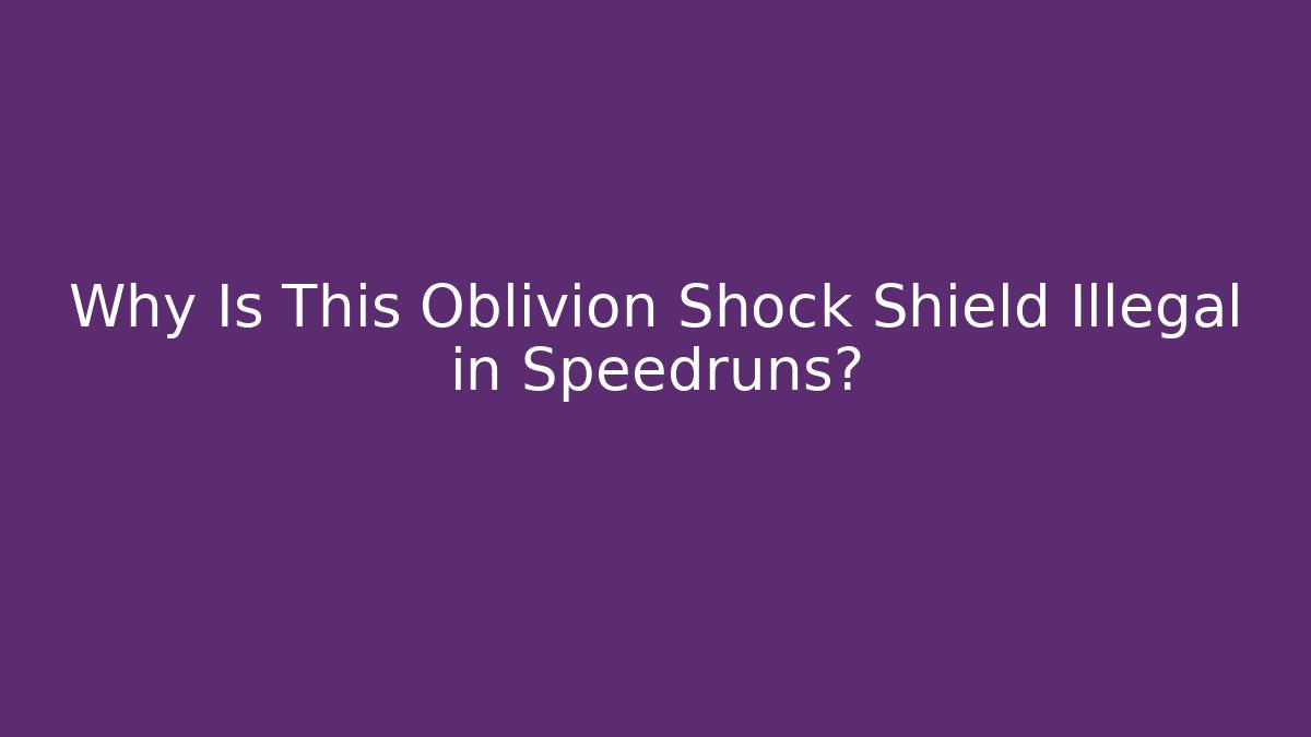 Why Is This Oblivion Shock Shield Illegal in Speedruns?