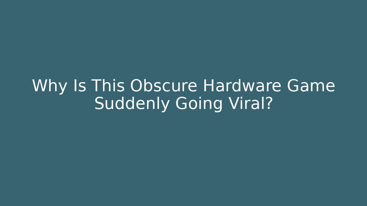 Why Is This Obscure Hardware Game Suddenly Going Viral?