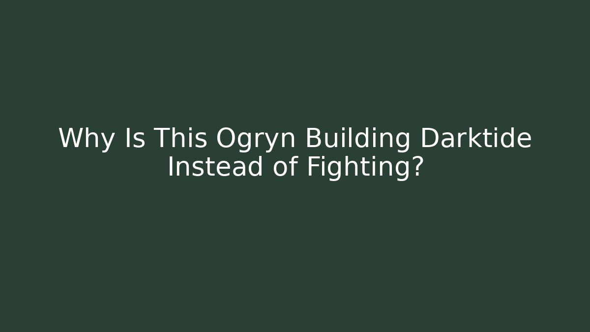 Why Is This Ogryn Building Darktide Instead of Fighting?