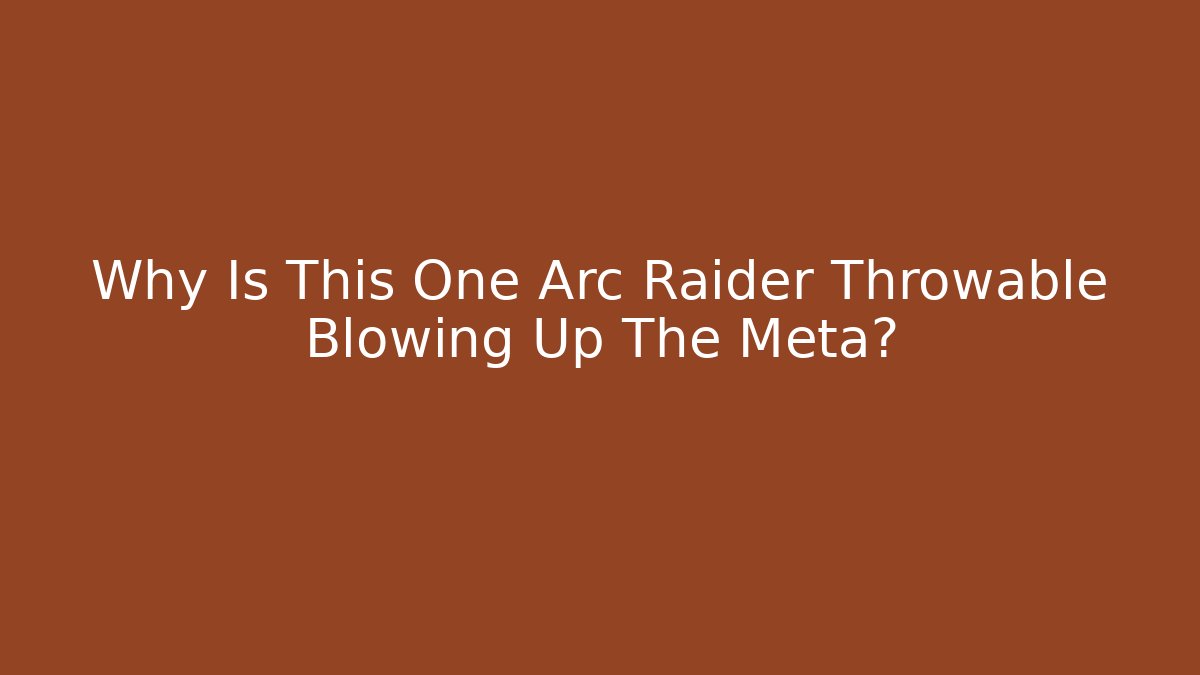 Why Is This One Arc Raider Throwable Blowing Up The Meta?