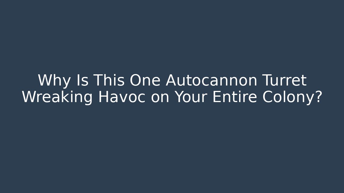 Why Is This One Autocannon Turret Wreaking Havoc on Your Entire Colony?
