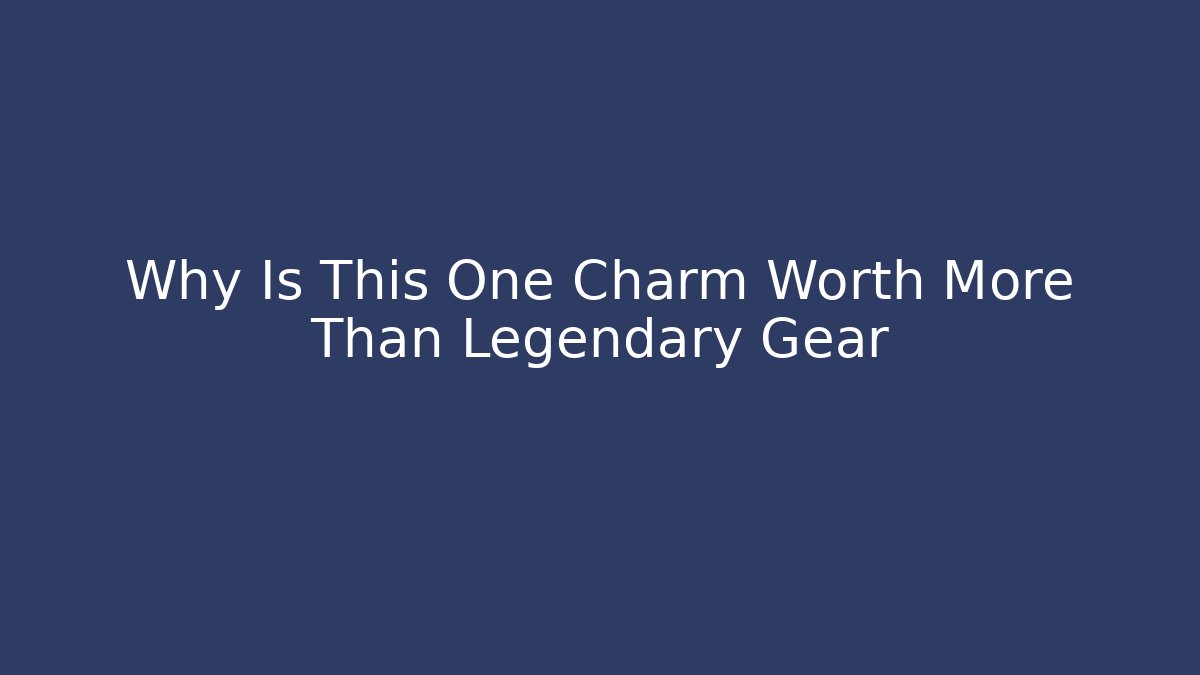 Why Is This One Charm Worth More Than Legendary Gear