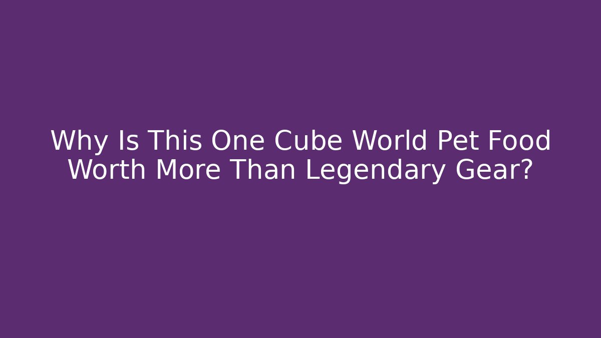Why Is This One Cube World Pet Food Worth More Than Legendary Gear? - Critter Realm