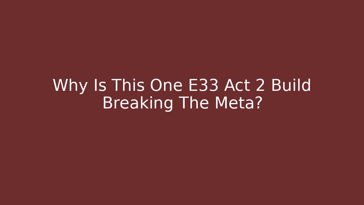 Why Is This One E33 Act 2 Build Breaking The Meta?