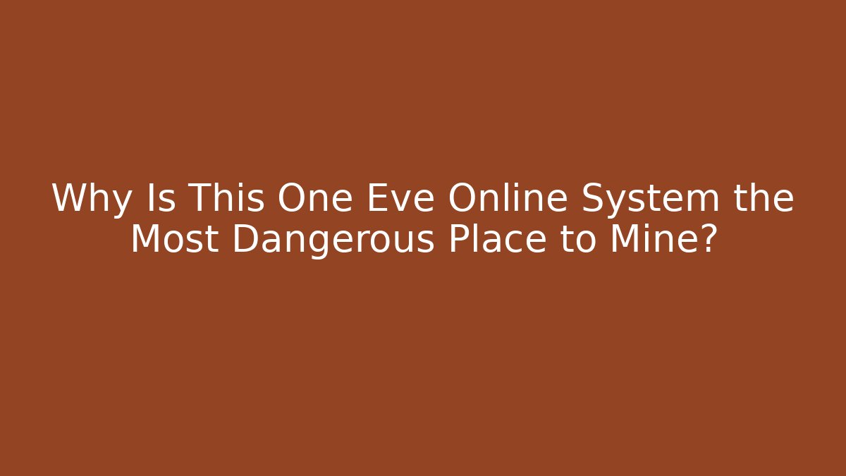 Why Is This One Eve Online System the Most Dangerous Place to Mine?