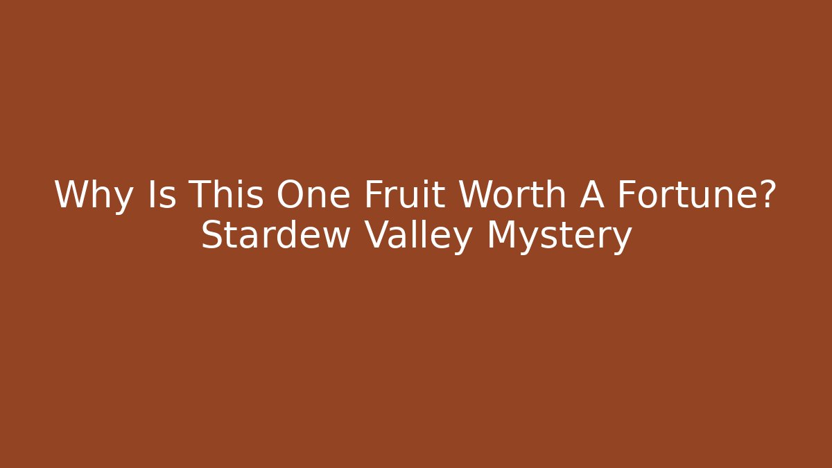Why Is This One Fruit Worth A Fortune? Stardew Valley Mystery