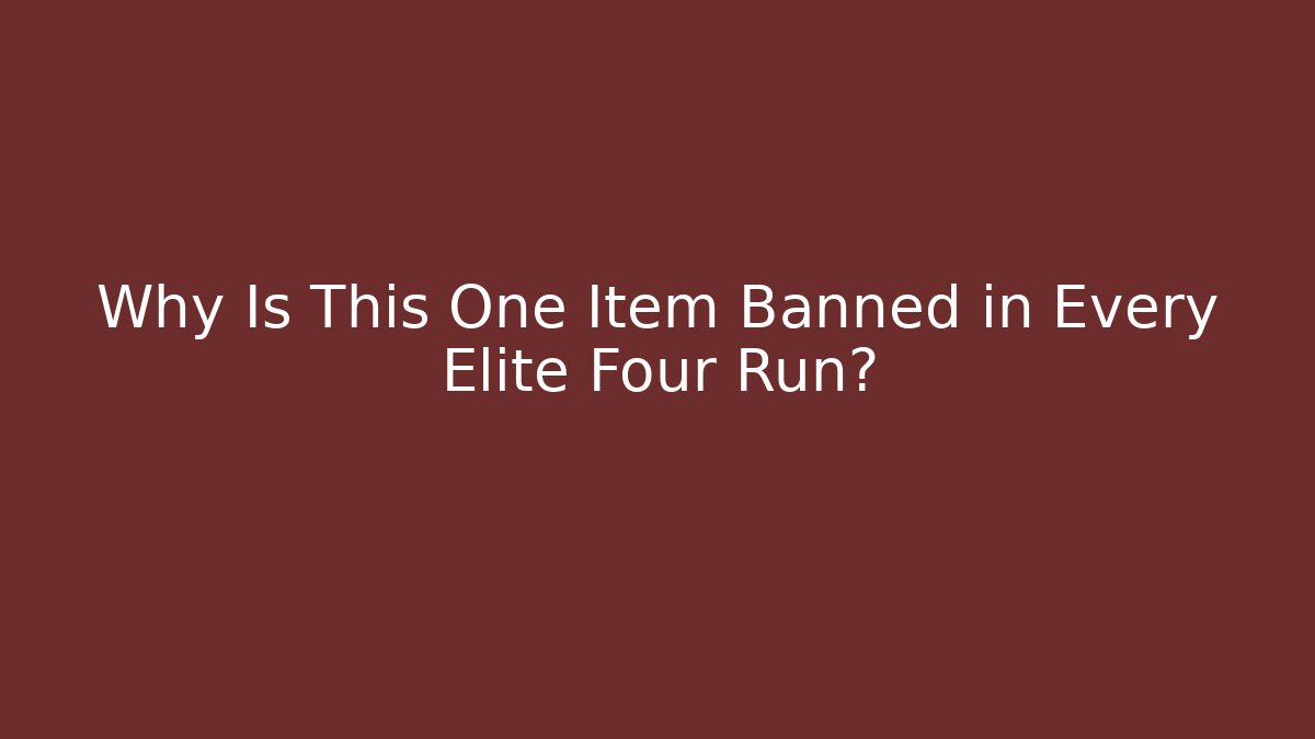 Why Is This One Item Banned in Every Elite Four Run?