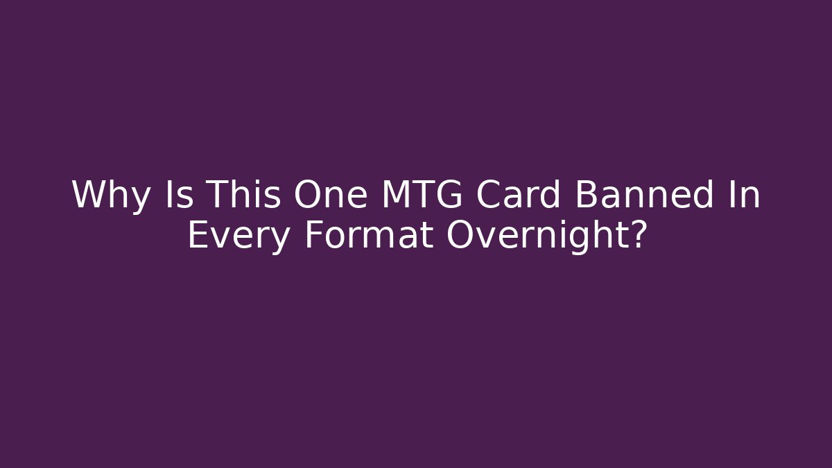 Why Is This One MTG Card Banned In Every Format Overnight?