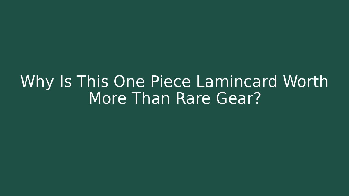 Why Is This One Piece Lamincard Worth More Than Rare Gear? - Critter Realm