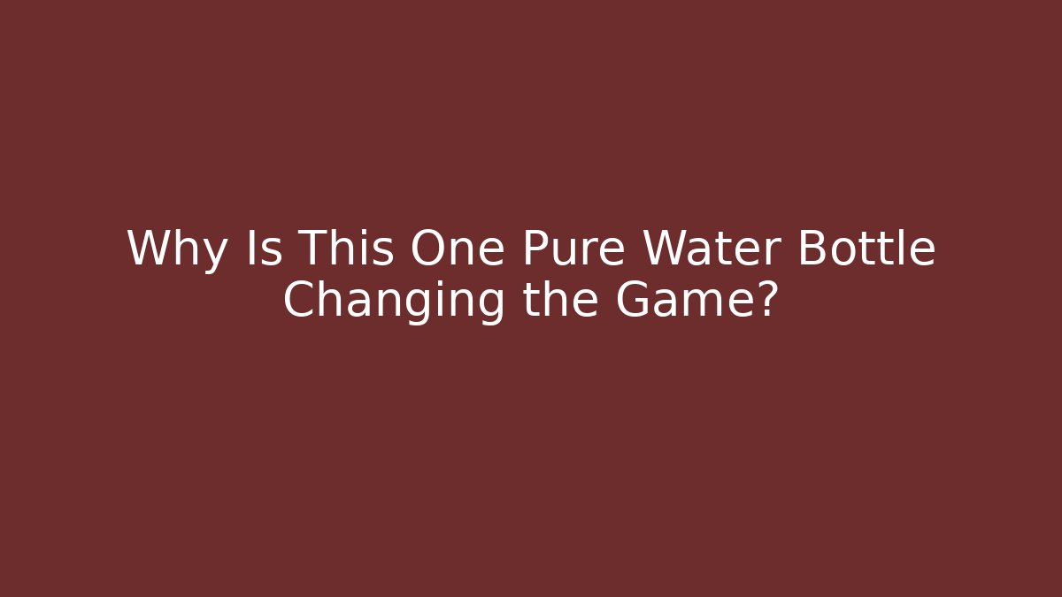 Why Is This One Pure Water Bottle Changing the Game?