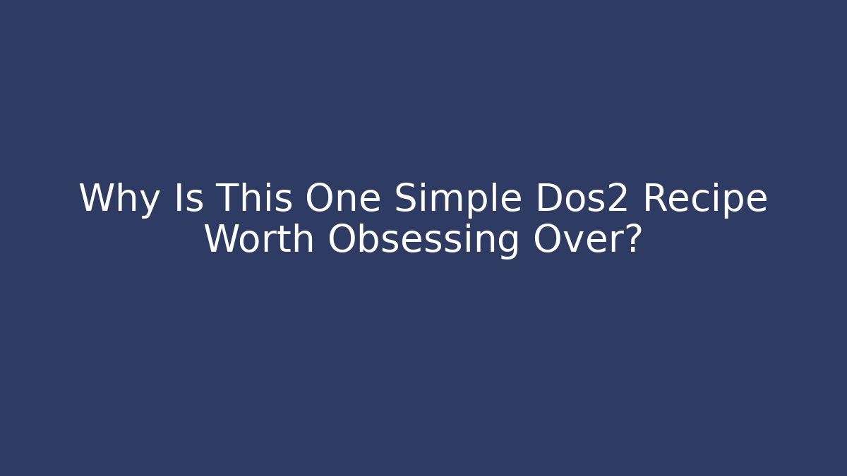 Why Is This One Simple Dos2 Recipe Worth Obsessing Over? - Critter Realm