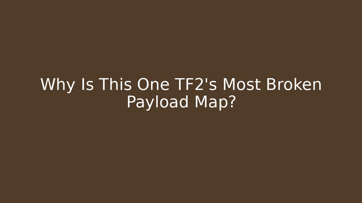 Why Is This One TF2's Most Broken Payload Map?