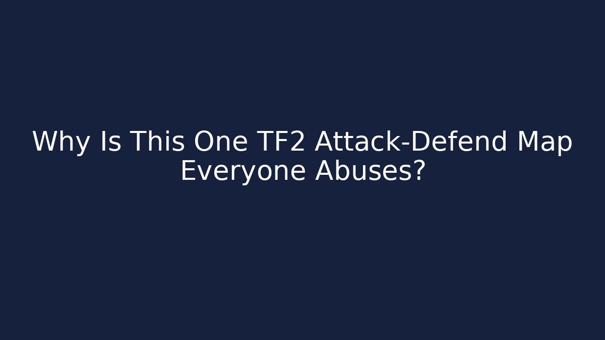 Why Is This One TF2 Attack-Defend Map Everyone Abuses?