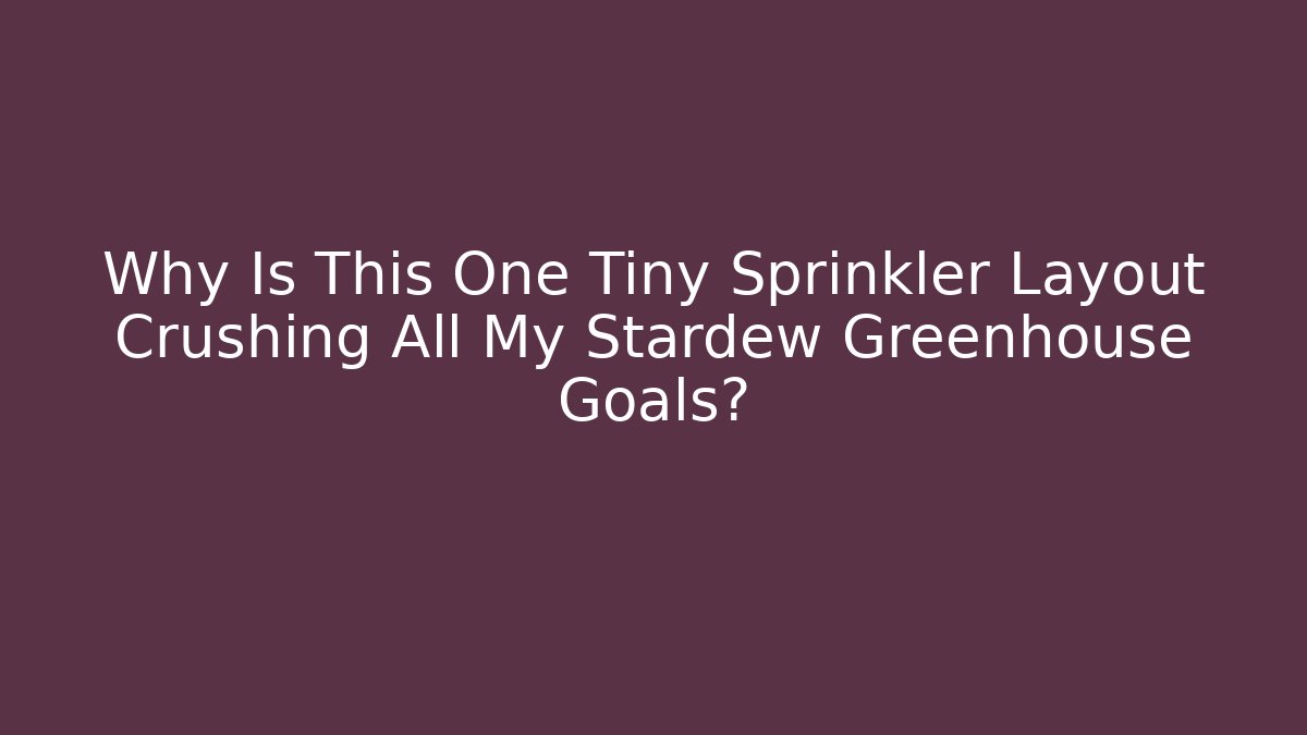 Why Is This One Tiny Sprinkler Layout Crushing All My Stardew Greenhouse Goals? - Critter Realm