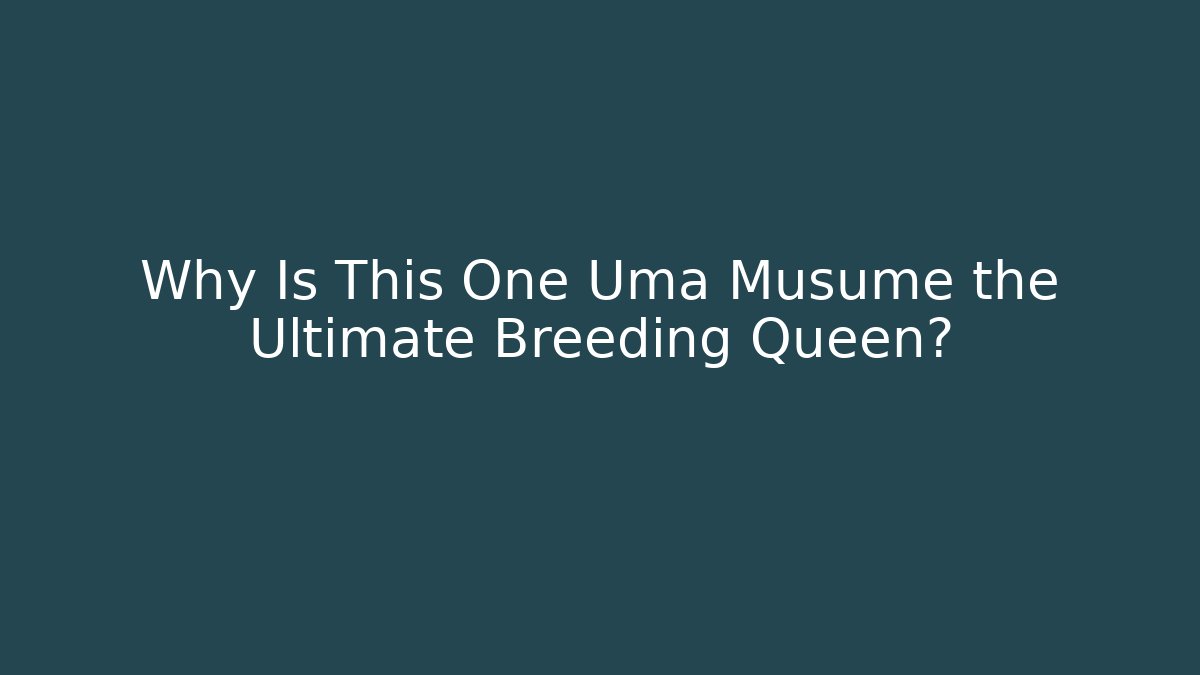 Why Is This One Uma Musume the Ultimate Breeding Queen?