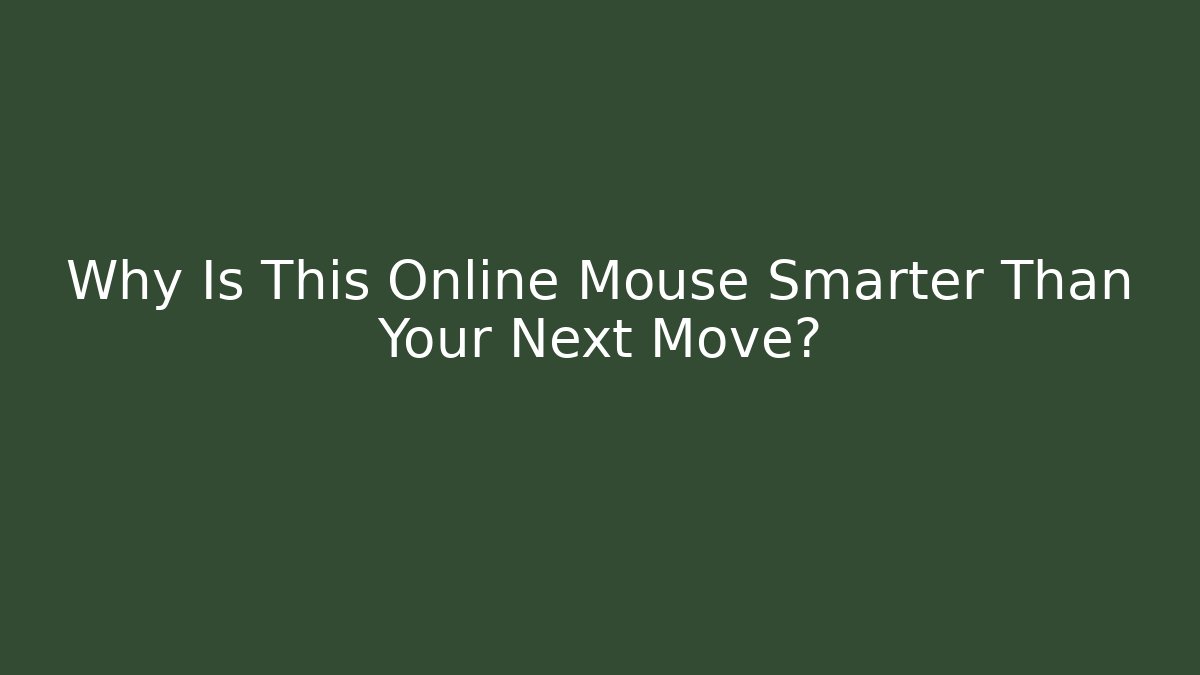 Why Is This Online Mouse Smarter Than Your Next Move?