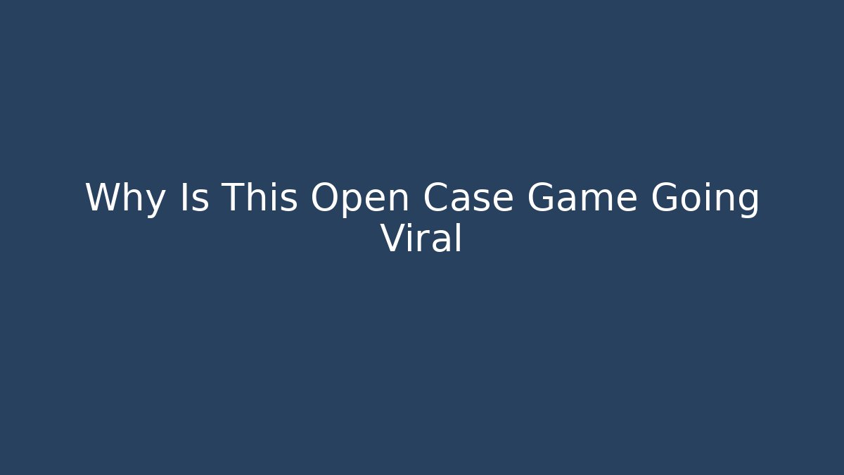Why Is This Open Case Game Going Viral