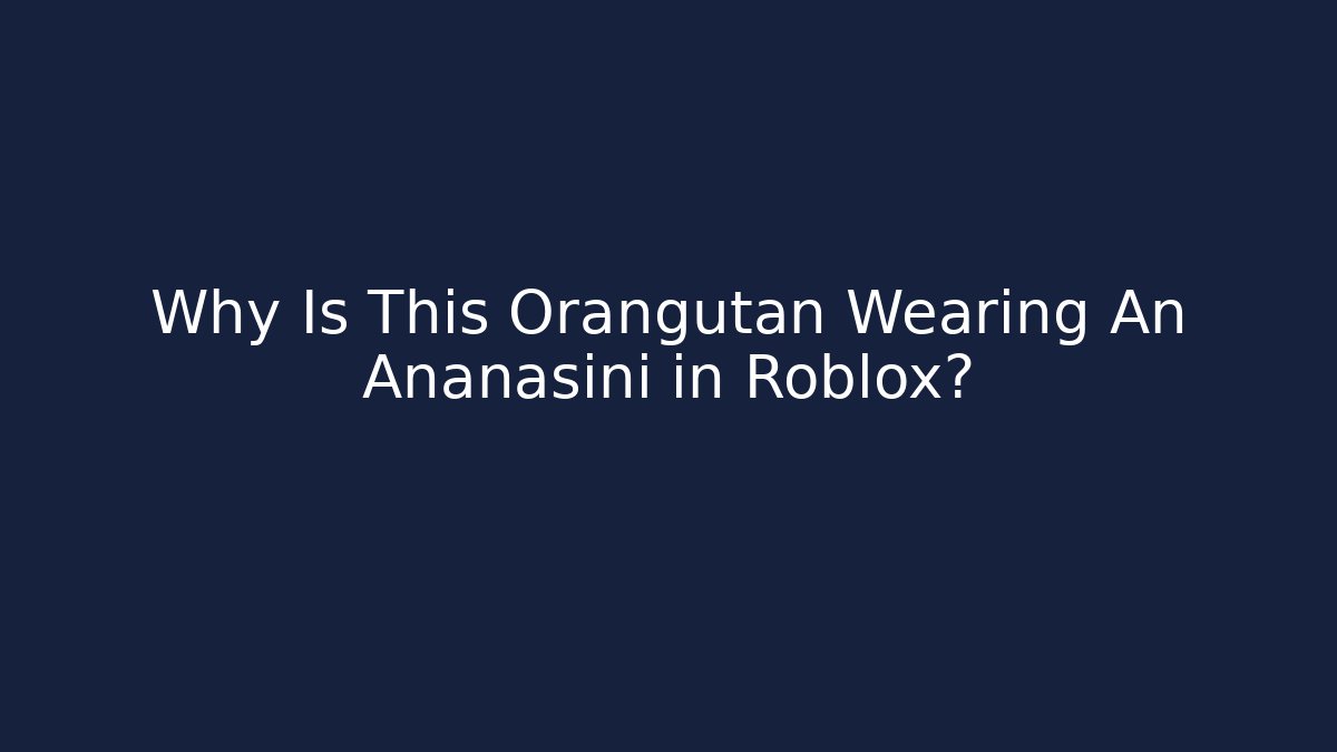 Why Is This Orangutan Wearing An Ananasini in Roblox?