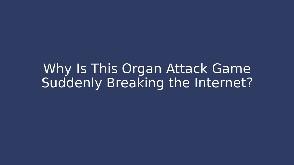 Why Is This Organ Attack Game Suddenly Breaking the Internet?