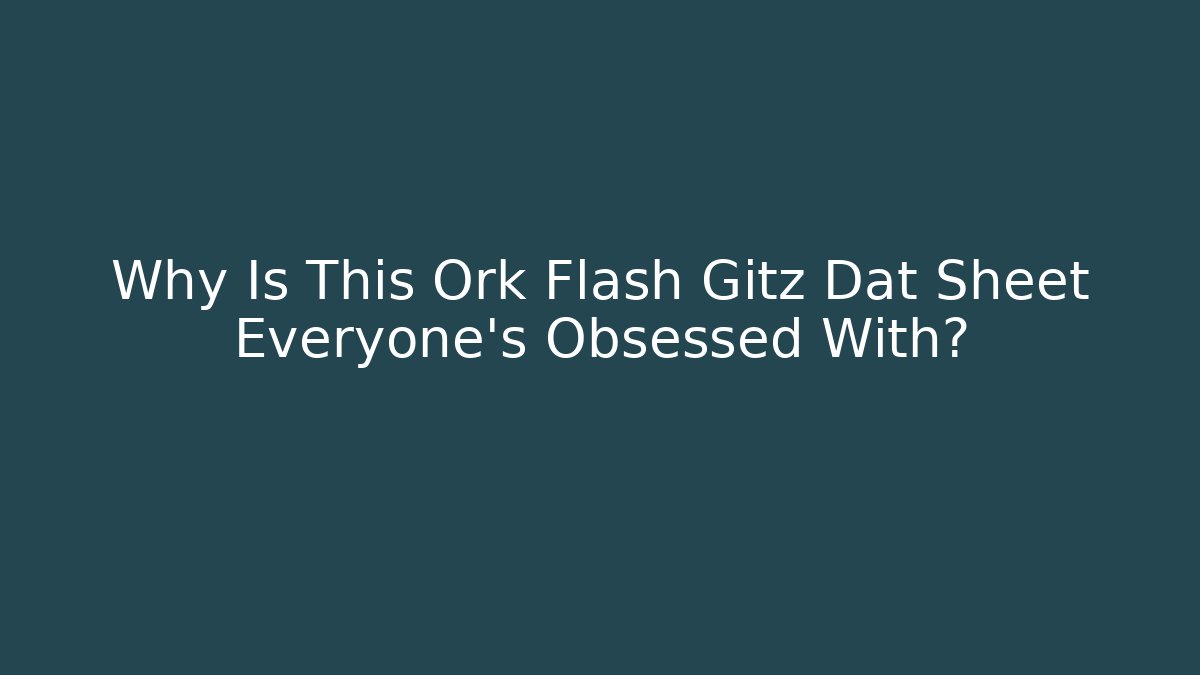 Why Is This Ork Flash Gitz Dat Sheet Everyone's Obsessed With?