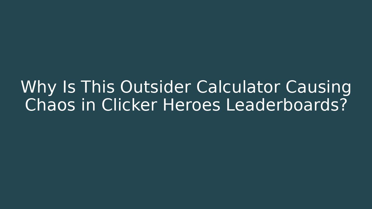 Why Is This Outsider Calculator Causing Chaos in Clicker Heroes Leaderboards?