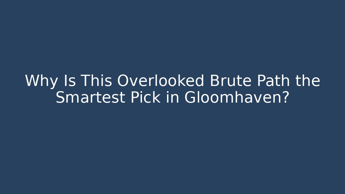 Why Is This Overlooked Brute Path the Smartest Pick in Gloomhaven?