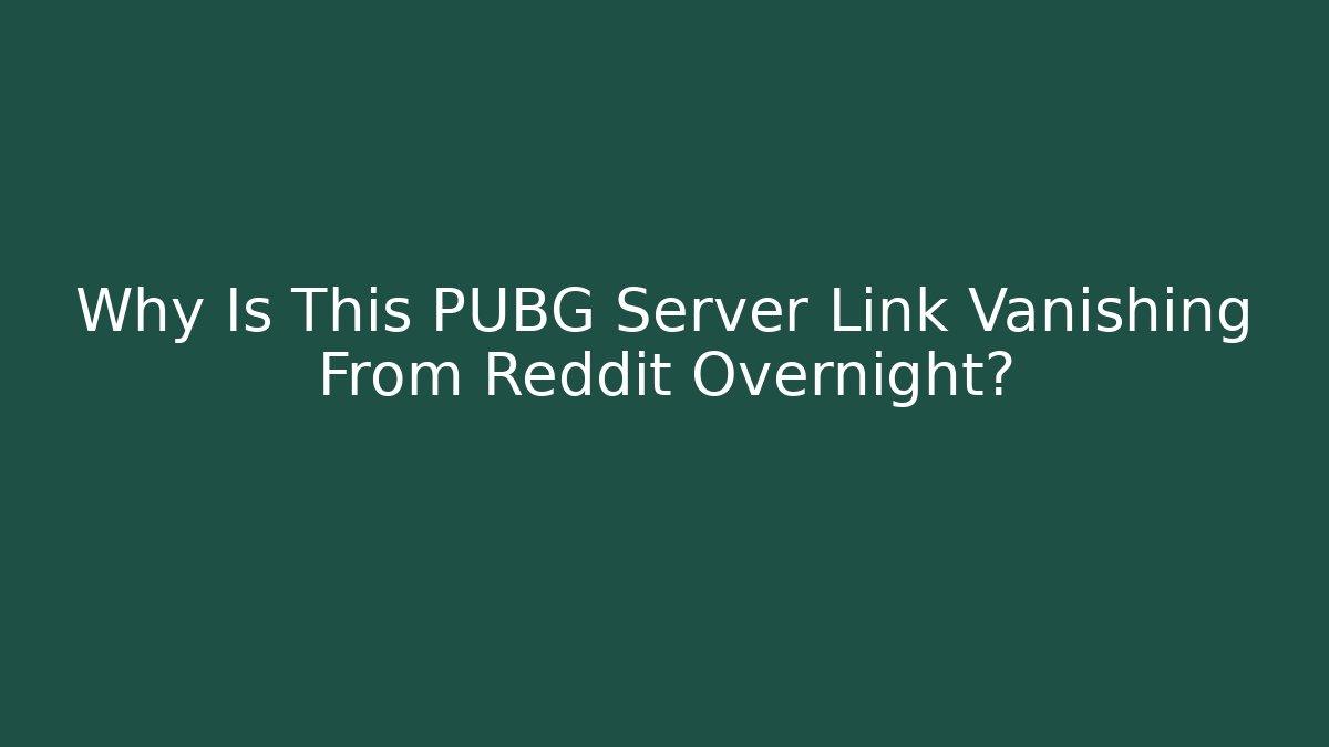 Why Is This PUBG Server Link Vanishing From Reddit Overnight?