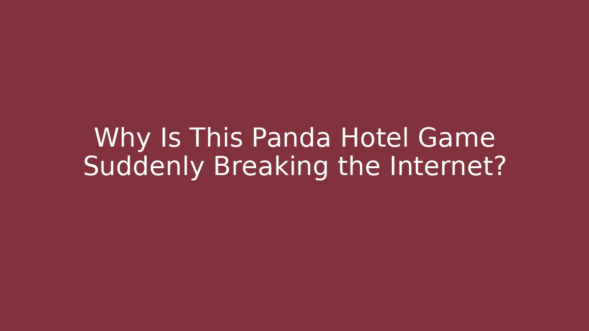 Why Is This Panda Hotel Game Suddenly Breaking the Internet?