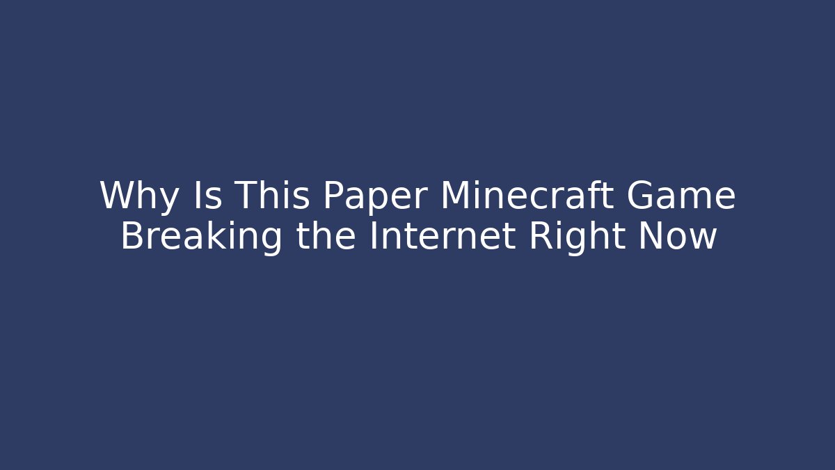 Why Is This Paper Minecraft Game Breaking the Internet Right Now - Critter Realm