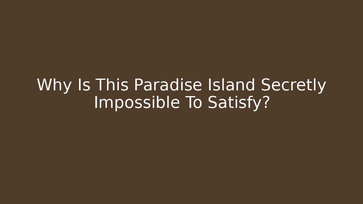 Why Is This Paradise Island Secretly Impossible To Satisfy? - Critter Realm